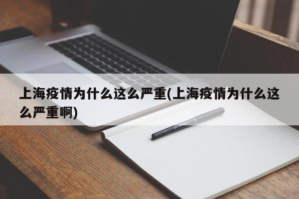 上海疫情为什么这么严重(上海疫情为什么这么严重啊)