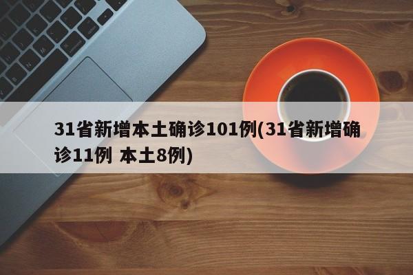 31省新增本土确诊101例(31省新增确诊11例 本土8例)