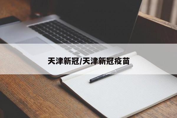 天津新冠/天津新冠疫苗