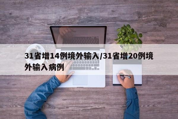 31省增14例境外输入/31省增20例境外输入病例