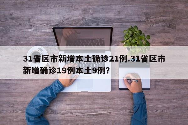 31省区市新增本土确诊21例.31省区市新增确诊19例本土9例?